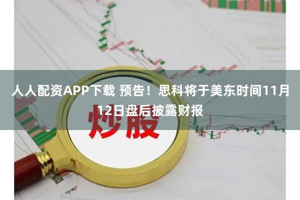 人人配资APP下载 预告！思科将于美东时间11月12日盘后披露财报