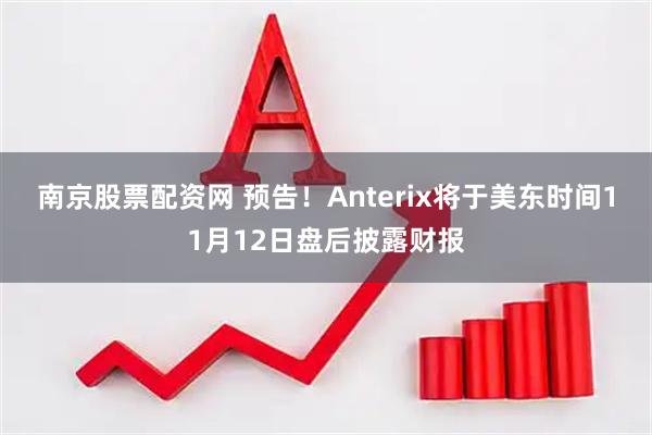 南京股票配资网 预告！Anterix将于美东时间11月12日盘后披露财报