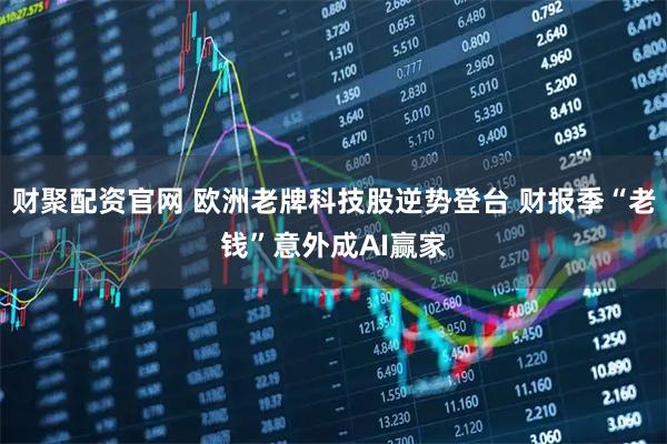 财聚配资官网 欧洲老牌科技股逆势登台 财报季“老钱”意外成AI赢家